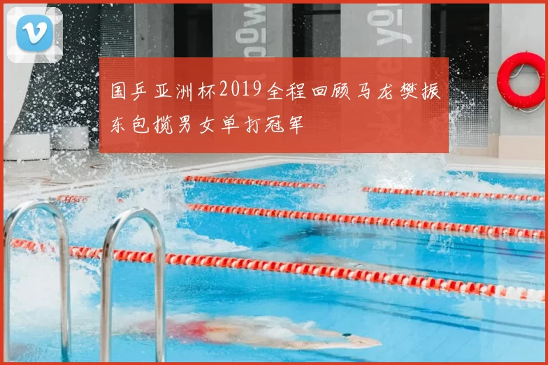 国乒亚洲杯2019全程回顾马龙樊振东包揽男女单打冠军