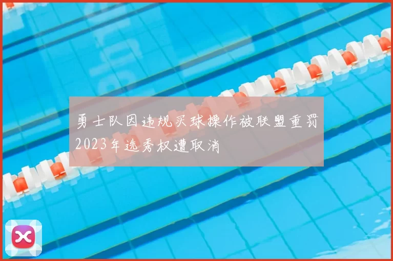 勇士队因违规买球操作被联盟重罚2023年选秀权遭取消