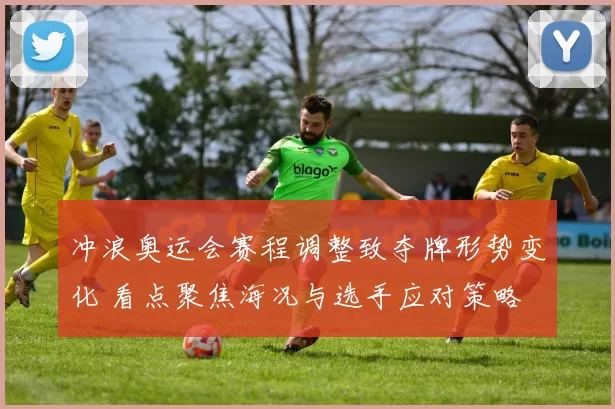 冲浪奥运会赛程调整致夺牌形势变化 看点聚焦海况与选手应对策略
